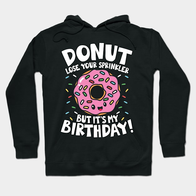 Donut Lose Your Sprinkler But It's My Birthday Hoodie by AngelBeez29